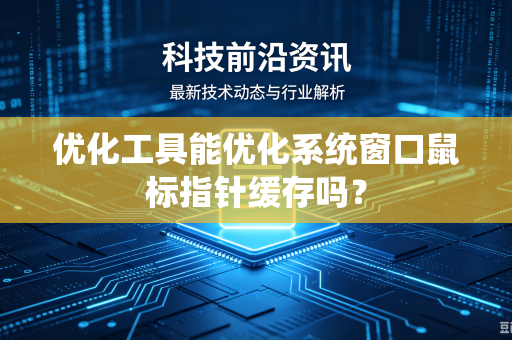 优化工具能优化系统窗口鼠标指针缓存吗？