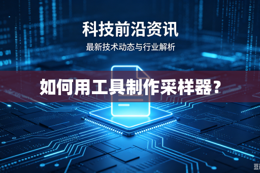 如何用工具制作采样器?-第1张图片-电脑手机工具软件下载 - 免费实用工具合集 | 联启科技 如何用工具制作采样器?-第1张图片-电脑手机工具软件下载 - 免费实用工具合集 | 联启科技