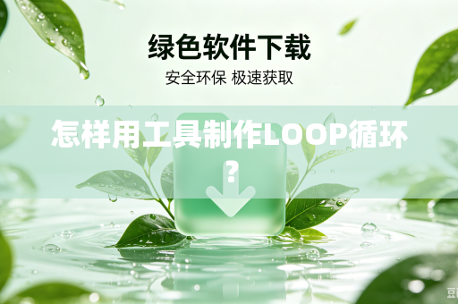 怎样用工具制作LOOP循环?-第1张图片-电脑手机工具软件下载 - 免费实用工具合集 | 联启科技 怎样用工具制作LOOP循环?-第1张图片-电脑手机工具软件下载 - 免费实用工具合集 | 联启科技