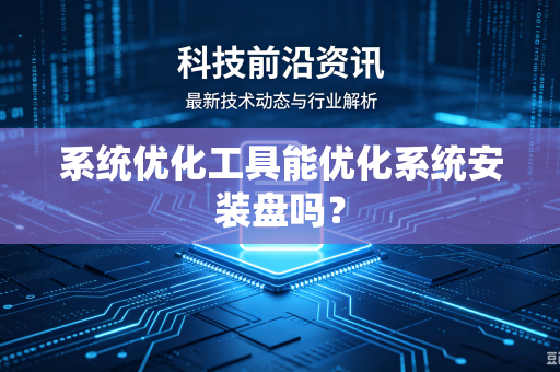 系统优化工具能优化系统安装盘吗？