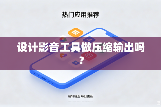 设计影音工具做压缩输出吗？