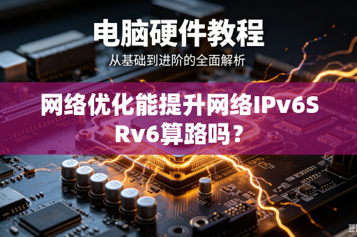 网络优化能提升网络IPv6SRv6算路吗？