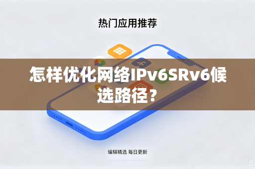 怎样优化网络IPv6SRv6候选路径？