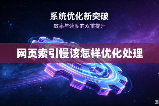 网页索引慢该怎样优化处理