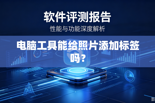 电脑工具能给照片添加标签吗？-第1张图片-电脑手机工具软件下载 - 免费实用工具合集 | 联启科技