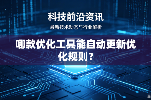 哪款优化工具能自动更新优化规则?-第1张图片-电脑手机工具软件下载 - 免费实用工具合集 | 联启科技 哪款优化工具能自动更新优化规则?-第1张图片-电脑手机工具软件下载 - 免费实用工具合集 | 联启科技