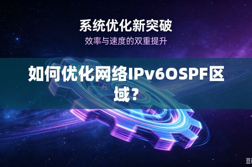 如何优化网络IPv6OSPF区域？