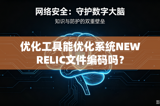 优化工具能优化系统NEWRELIC文件编码吗?-第1张图片-电脑手机工具软件下载 - 免费实用工具合集 | 联启科技 优化工具能优化系统NEWRELIC文件编码吗?-第1张图片-电脑手机工具软件下载 - 免费实用工具合集 | 联启科技