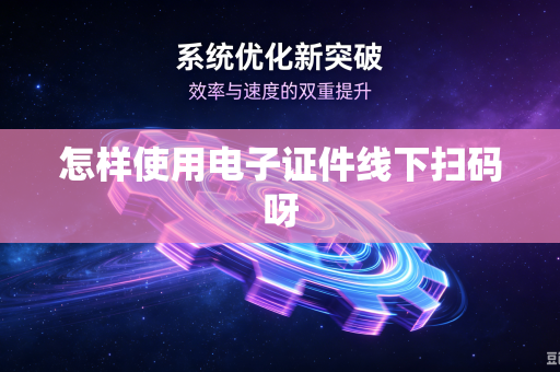 怎样使用电子证件线下扫码呀