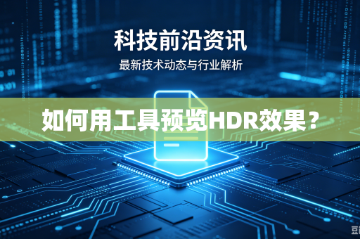 如何用工具预览HDR效果?-第1张图片-电脑手机工具软件下载 - 免费实用工具合集 | 联启科技 如何用工具预览HDR效果?-第1张图片-电脑手机工具软件下载 - 免费实用工具合集 | 联启科技