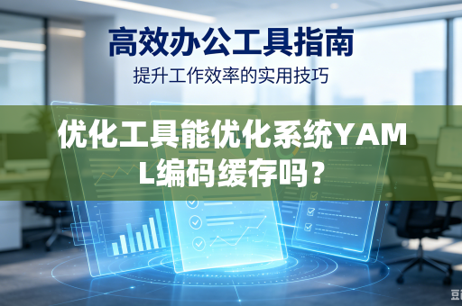 优化工具能优化系统YAML编码缓存吗？