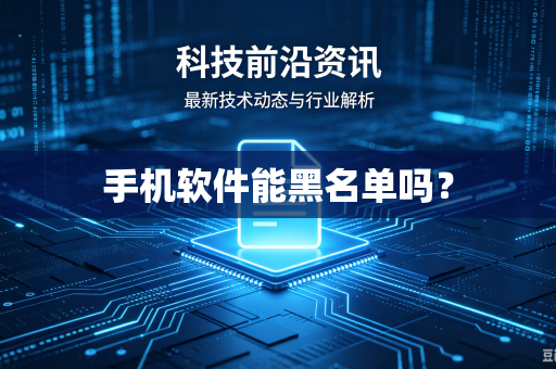 手机软件能黑名单吗?-第1张图片-电脑手机工具软件下载 - 免费实用工具合集 | 联启科技 手机软件能黑名单吗?-第1张图片-电脑手机工具软件下载 - 免费实用工具合集 | 联启科技
