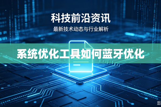 系统优化工具如何蓝牙优化
