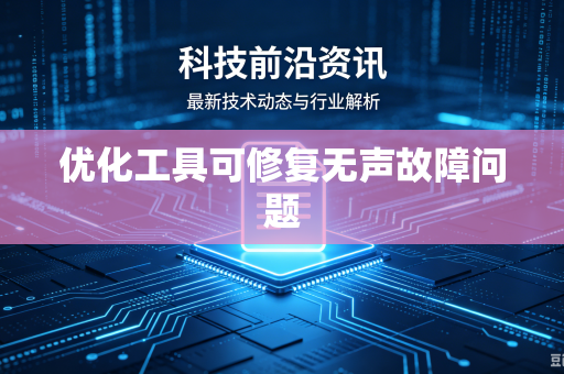 优化工具可修复无声故障问题