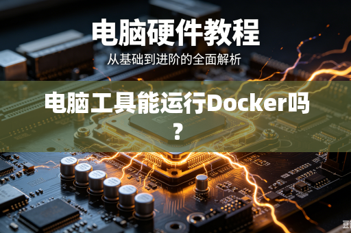 电脑工具能运行Docker吗?-第1张图片-电脑手机工具软件下载 - 免费实用工具合集 | 联启科技 电脑工具能运行Docker吗?-第1张图片-电脑手机工具软件下载 - 免费实用工具合集 | 联启科技