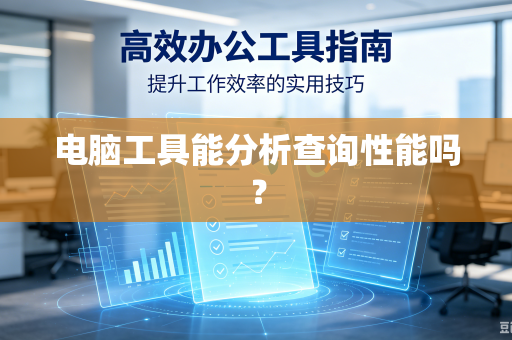 电脑工具能分析查询性能吗？-第1张图片-电脑手机工具软件下载 - 免费实用工具合集 | 联启科技