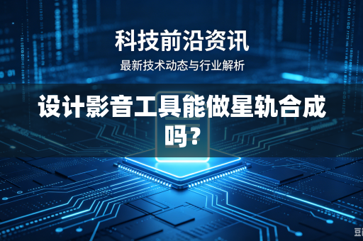 设计影音工具能做星轨合成吗？