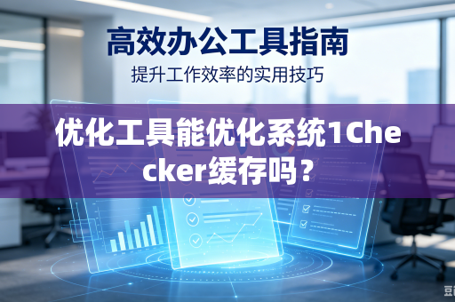 优化工具能优化系统1Checker缓存吗？