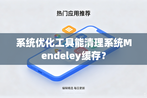 系统优化工具能清理系统Mendeley缓存？