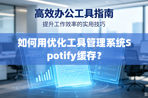 如何用优化工具管理系统Spotify缓存？