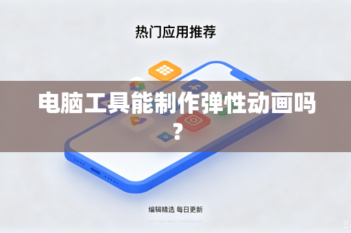电脑工具能制作弹性动画吗?-第1张图片-电脑手机工具软件下载 - 免费实用工具合集 | 联启科技 电脑工具能制作弹性动画吗?-第1张图片-电脑手机工具软件下载 - 免费实用工具合集 | 联启科技