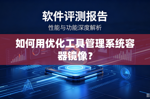 如何用优化工具管理系统容器镜像？