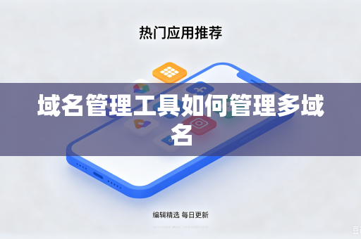 域名管理工具如何管理多域名