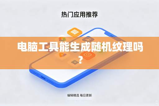 电脑工具能生成随机纹理吗?-第1张图片-电脑手机工具软件下载 - 免费实用工具合集 | 联启科技 电脑工具能生成随机纹理吗?-第1张图片-电脑手机工具软件下载 - 免费实用工具合集 | 联启科技