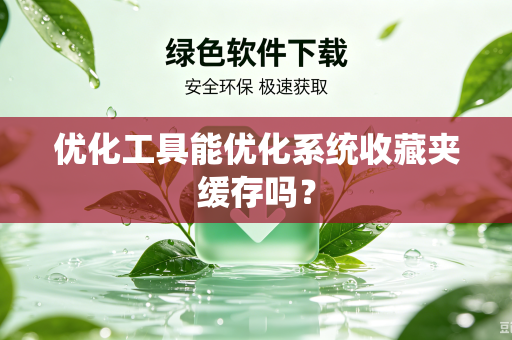 优化工具能优化系统收藏夹缓存吗？