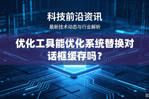 优化工具能优化系统替换对话框缓存吗？