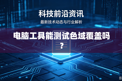 电脑工具能测试色域覆盖吗?-第1张图片-电脑手机工具软件下载 - 免费实用工具合集 | 联启科技 电脑工具能测试色域覆盖吗?-第1张图片-电脑手机工具软件下载 - 免费实用工具合集 | 联启科技