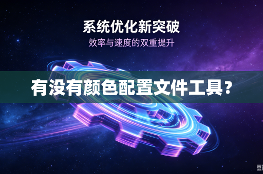 有没有颜色配置文件工具?-第1张图片-电脑手机工具软件下载 - 免费实用工具合集 | 联启科技 有没有颜色配置文件工具?-第1张图片-电脑手机工具软件下载 - 免费实用工具合集 | 联启科技