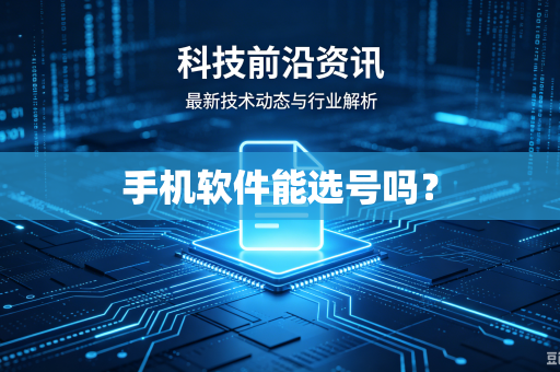 手机软件能选号吗？-第1张图片-电脑手机工具软件下载 - 免费实用工具合集 | 联启科技