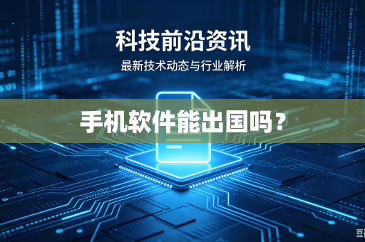 手机软件能出国吗?-第1张图片-电脑手机工具软件下载 - 免费实用工具合集 | 联启科技 手机软件能出国吗?-第1张图片-电脑手机工具软件下载 - 免费实用工具合集 | 联启科技
