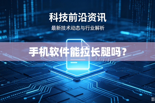 手机软件能拉长腿吗?-第1张图片-电脑手机工具软件下载 - 免费实用工具合集 | 联启科技 手机软件能拉长腿吗?-第1张图片-电脑手机工具软件下载 - 免费实用工具合集 | 联启科技