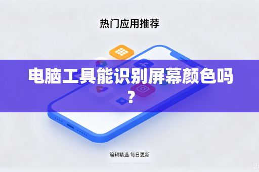 电脑工具能识别屏幕颜色吗？