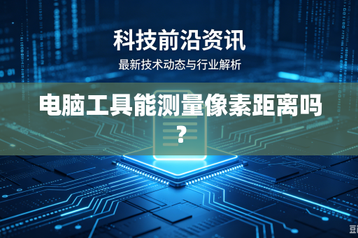 电脑工具能测量像素距离吗？
