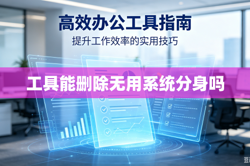 工具能删除无用系统分身吗