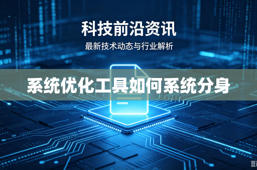 系统优化工具如何系统分身