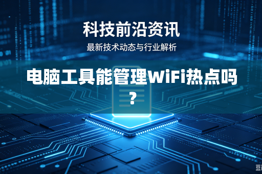 电脑工具能管理WiFi热点吗？