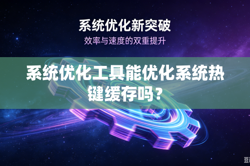 系统优化工具能优化系统热键缓存吗？