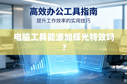 电脑工具能添加辉光特效吗?-第1张图片-电脑手机工具软件下载 - 免费实用工具合集 | 联启科技 电脑工具能添加辉光特效吗?-第1张图片-电脑手机工具软件下载 - 免费实用工具合集 | 联启科技