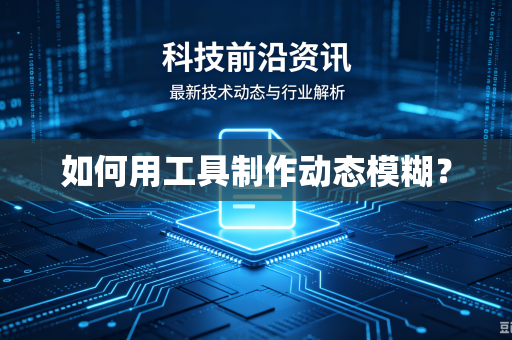 如何用工具制作动态模糊？-第1张图片-电脑手机工具软件下载 - 免费实用工具合集 | 联启科技