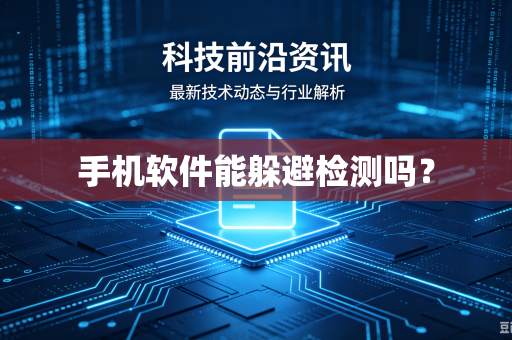 手机软件能躲避检测吗?-第1张图片-电脑手机工具软件下载 - 免费实用工具合集 | 联启科技 手机软件能躲避检测吗?-第1张图片-电脑手机工具软件下载 - 免费实用工具合集 | 联启科技
