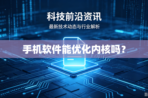手机软件能优化内核吗？
