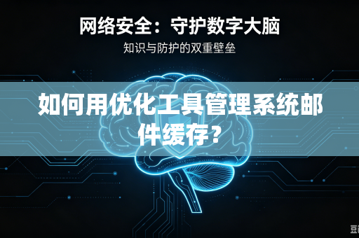 如何用优化工具管理系统邮件缓存？