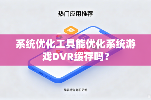 系统优化工具能优化系统游戏DVR缓存吗？