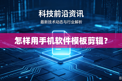 怎样用手机软件模板剪辑?-第1张图片-电脑手机工具软件下载 - 免费实用工具合集 | 联启科技 怎样用手机软件模板剪辑?-第1张图片-电脑手机工具软件下载 - 免费实用工具合集 | 联启科技