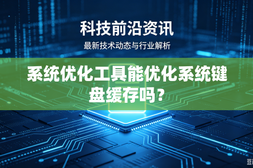 系统优化工具能优化系统键盘缓存吗？