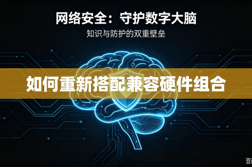 如何重新搭配兼容硬件组合